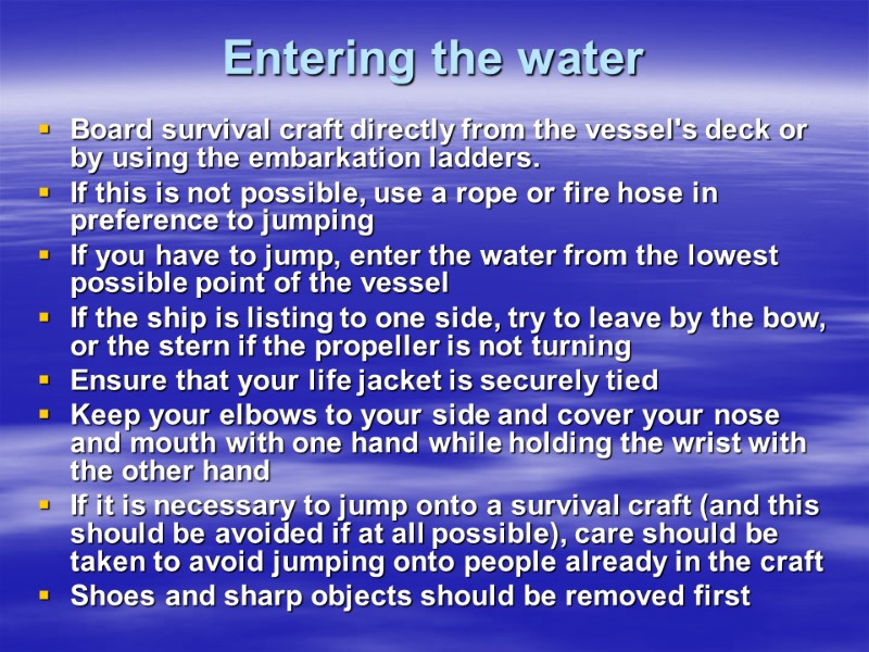 Entering the water  Board survival craft directly from the vessel's deck or by